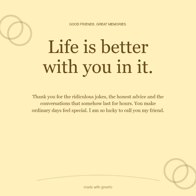 Friendship · Our kind of laughter: Life is better with you in it.