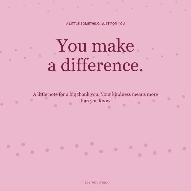 Gratitude · Just because: You make a difference.